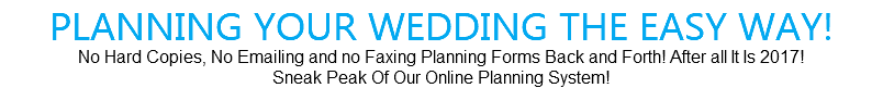 PLANNING YOUR WEDDING THE EASY WAY! No Hard Copies, No Emailing and no Faxing Planning Forms Back and Forth! After all It Is 2017! Sneak Peak Of Our Online Planning System!